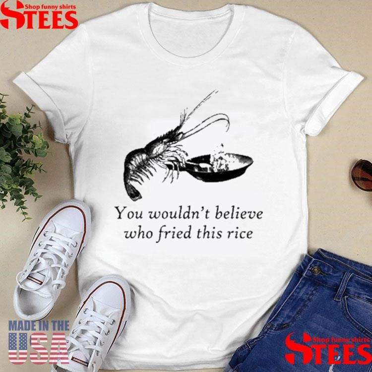 You Wouldn’t Believe Who Fried This Rice Shrimp T-shirt