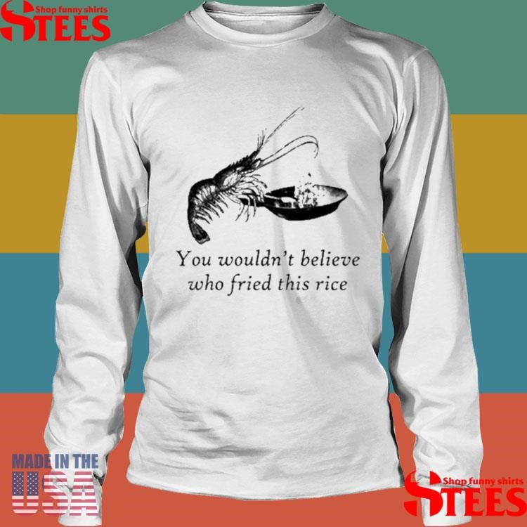 You Wouldn’t Believe Who Fried This Rice Shrimp T-shirt