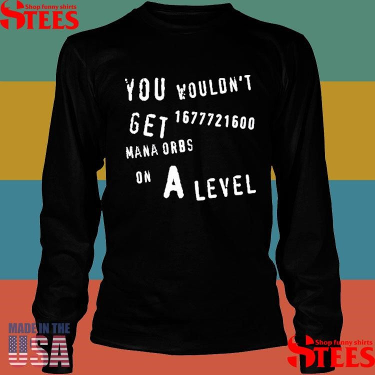 You Wouldn’t Get 1677721600 Mana Orbs On A Level Shirts