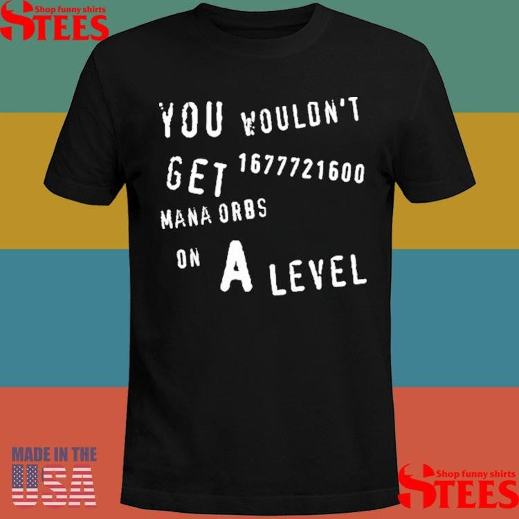 You Wouldn’t Get 1677721600 Mana Orbs On A Level Shirts