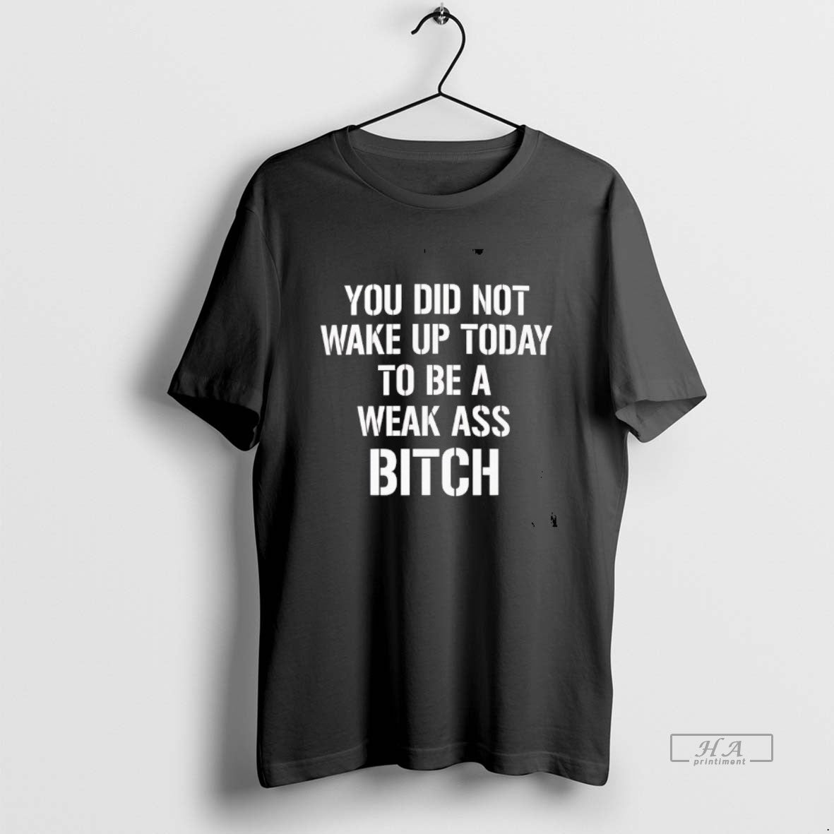 Official You Did Not Wake Up Today To Be A Weak Ass Bitch T-Shirts, Hoodie, Sweatshirt | CiraTrend.com