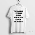 Official You Gonna Let This Suave White Boy Crack Or What T-Shirts, Hoodie, Sweatshirt | CiraTrend.com