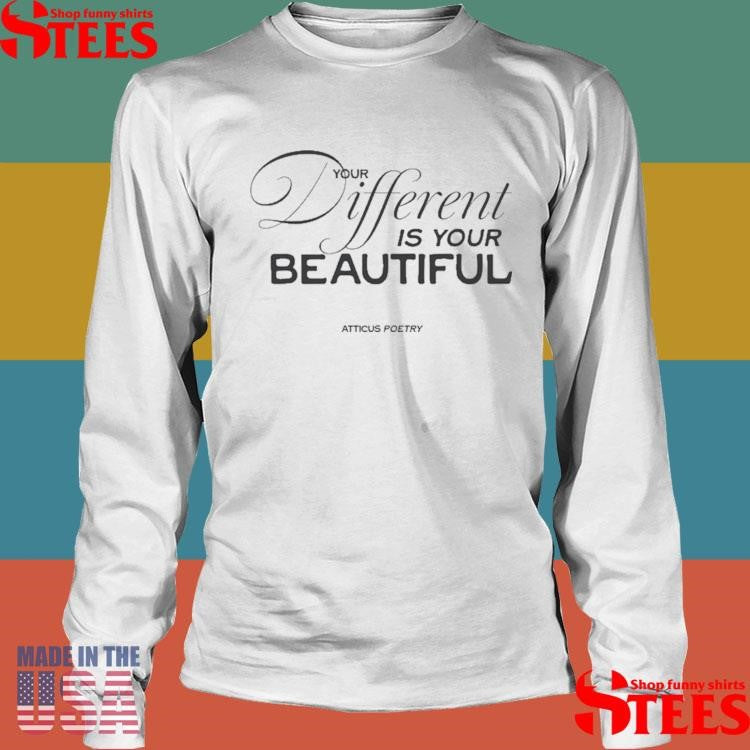 Your Different I Your Beautiful Atticus Poetry Shirts