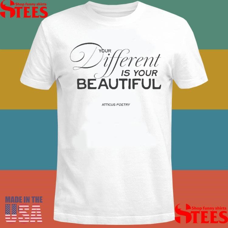 Your Different I Your Beautiful Atticus Poetry Shirts