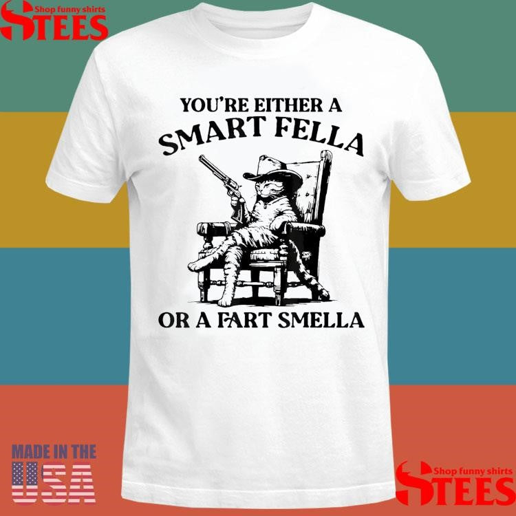 You’re Either A Smart Fella Or A Fart Smella Vintage Cat Shirts
