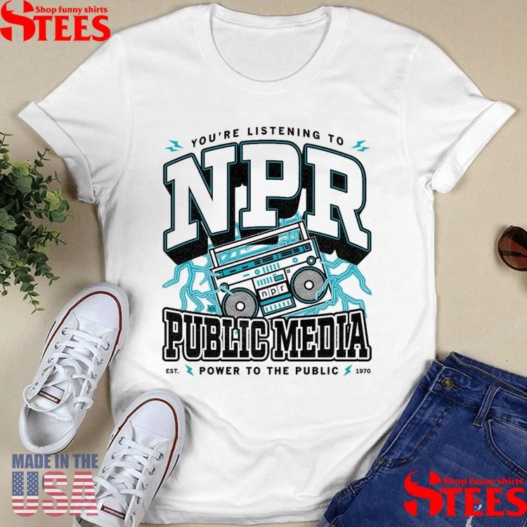 You’re Listening To Npr Max Public Media T-shirt