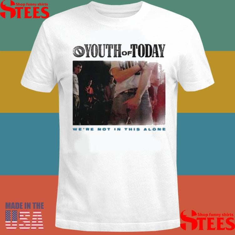 Youth Of Today We’re Not In This Alone Shirts