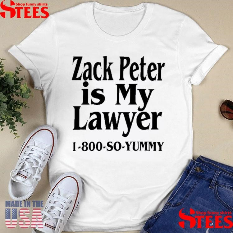 Zack Peter Is My Lawyer 1800 So Yummy Shirts