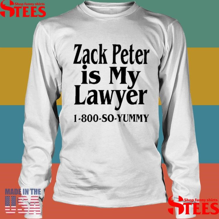 Zack Peter Is My Lawyer 1800 So Yummy Shirts