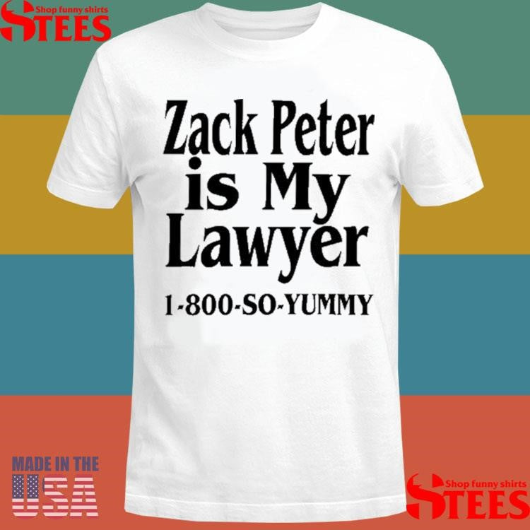 Zack Peter Is My Lawyer 1800 So Yummy Shirts