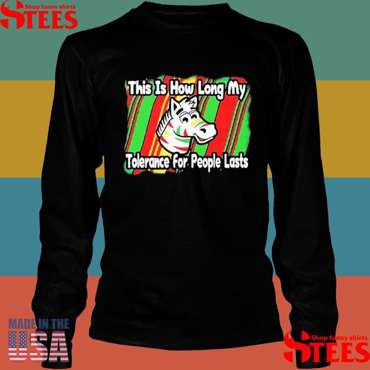Zebra This Is How Long My Tolerance For People Lasts Shirts