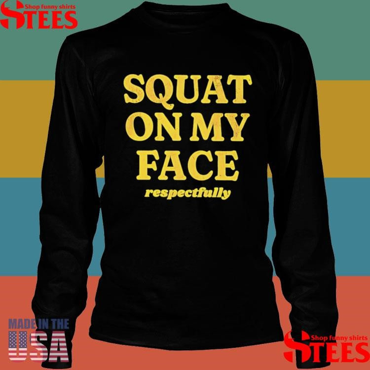 regularSquat On My Face Respectfully Shirts