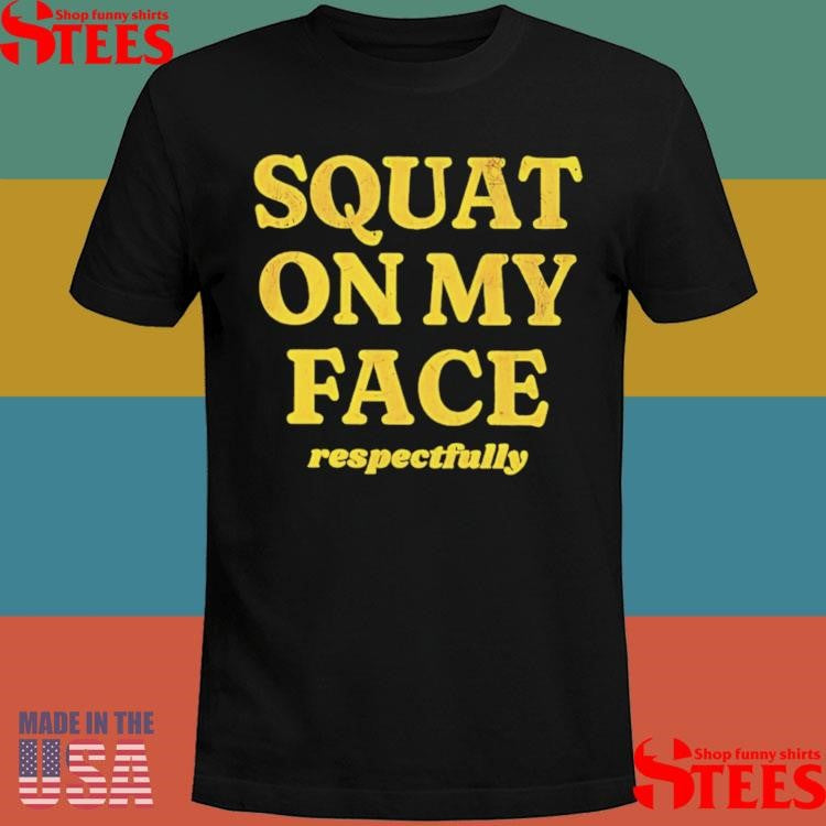 regularSquat On My Face Respectfully Shirts