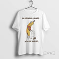 Officials Banana Old In Banana Years Youre Bread T-Shirts, Hoodie, Sweatshirt | CiraTrend.com