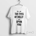 Officials Eyes Of Dolly Are Upon You T-Shirts, Hoodie, Sweatshirt | CiraTrend.com