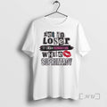 Officials Get In Loser Were Dismantling White Supremacy T-Shirts, Hoodie, Sweatshirt | CiraTrend.com