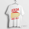 Officials Gouda Cheese Vibes Only T Shirt