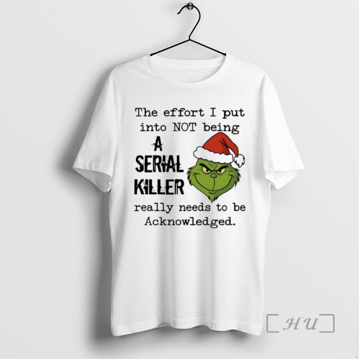 Officials Grinch Effort I Put Into Not Being A Serial Killer Needs Acknowledge Premium T-Shirts, Hoodie, Sweatshirt
