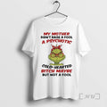 Officials Grinch My Mother Didnt Raise A Fool A Psychotic Cold Hearted Premium T Shirts Hoodie, Sweatshirt | CiraTrend.com