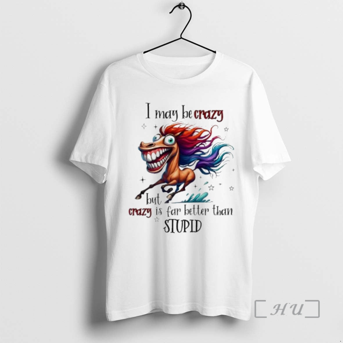 Officials Horse I May Be Crazy But I Crazy Is Far Better Than Stupid Premium T-Shirts, Hoodie, Sweatshirt | CiraTrend.com