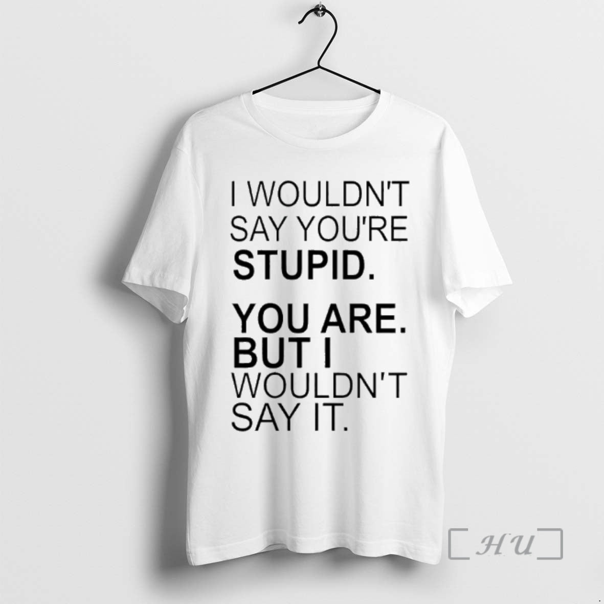 Officials I Wouldnt Say Youre Stupid You Are But I Wouldnt Say It Premium T-Shirts, Hoodie, Sweatshirt | CiraTrend.com