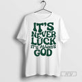 Officials Its Never Luck Its Always God Tee Shirt