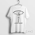 Officials Jesus Love You But I Dont Go Fuck Yourself T-Shirts, Hoodie, Sweatshirt | CiraTrend.com