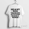 Officials Me And My Man Have The Same Attitude Idk Who Is Worse Premium T-Shirts, Hoodie, Sweatshirt | CiraTrend.com