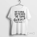 Officials Not To Brag But Ive Been The Same Gender Since Birth Premium T Shirts Hoodie, Sweatshirt | CiraTrend.com