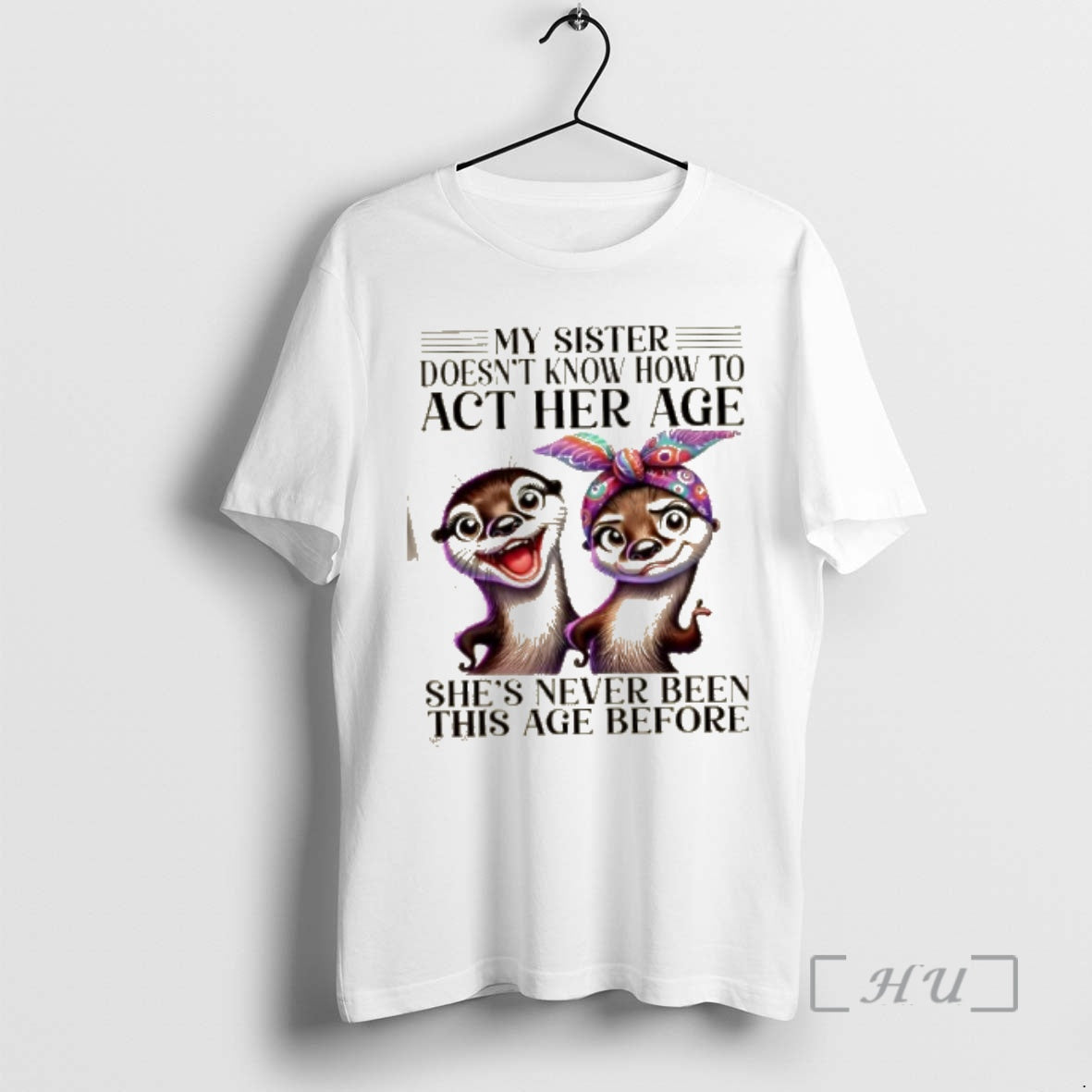 Officials Otters My Sister Doesnt Know How To Act Her Age Shes Never Been This T-Shirts, Hoodie, Sweatshirt | CiraTrend.com