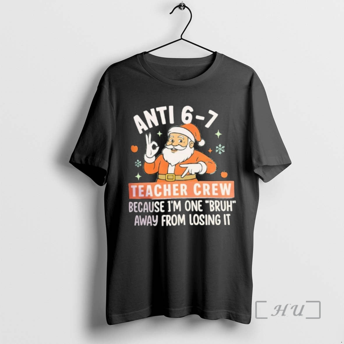 Officials Santa Christmas Anti 6 7 Teacher Crew Because Im One Bruh Away From Losing T-Shirts, Hoodie, Sweatshirt