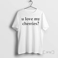 Officials U Love My Cherries T-Shirts, Hoodie, Sweatshirt | CiraTrend.com