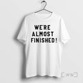 Officials Were Almost Finished T-Shirts, Hoodie, Sweatshirt | CiraTrend.com