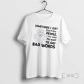 Officials Women Sometimes I Just Dont Like People They Make Me Want To Say Bad T-Shirts, Hoodie, Sweatshirt | CiraTrend.com