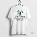 Officials Yes We All Know Now Please Make Tuck Go Tee Shirt Sweater