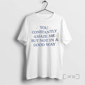 Officials You Constantly Amaze Me But Not In A Good Way Letter Premium T Shirts Hoodie, Sweatshirt | CiraTrend.com