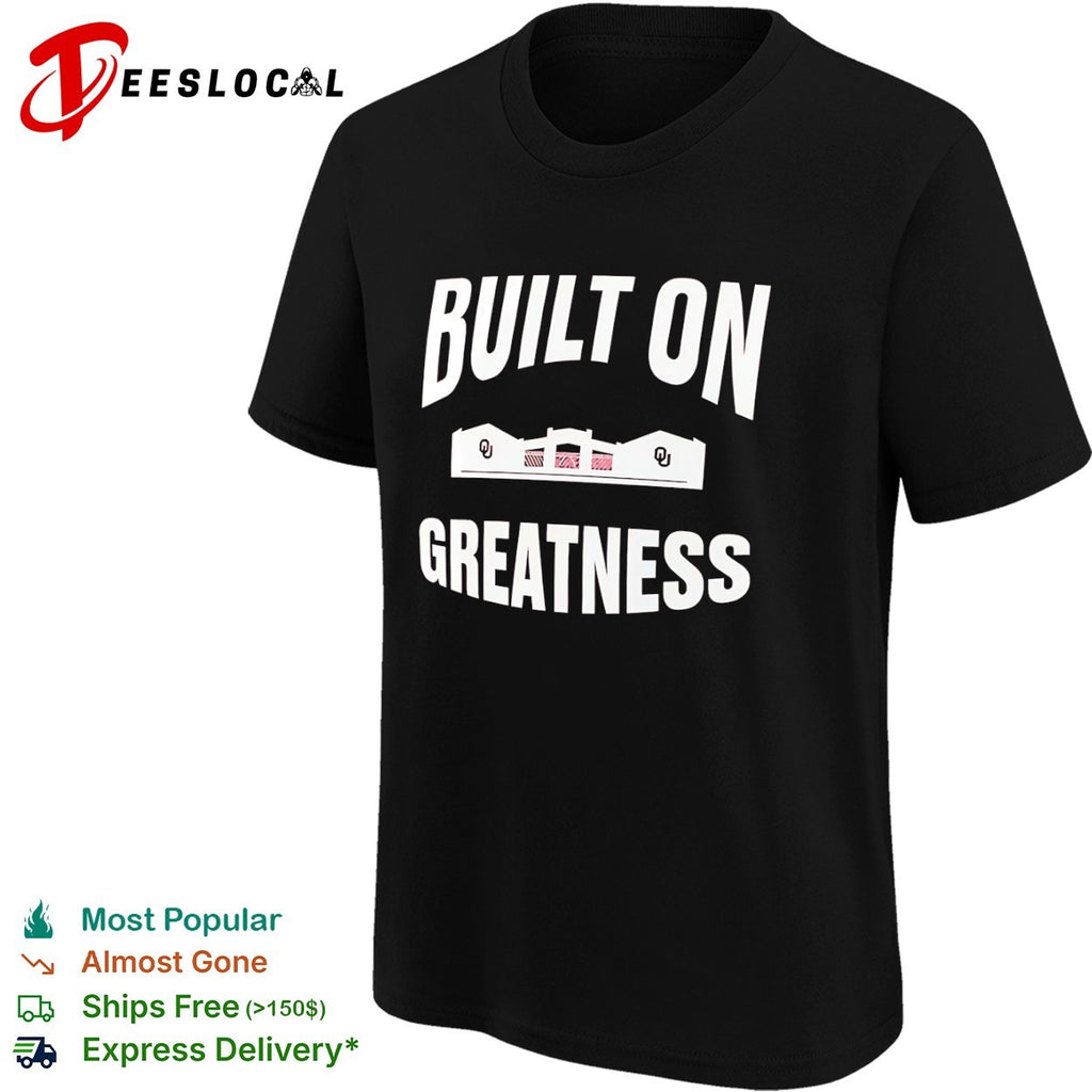 Oklahoma Sooners football stadium built on greatness shirt