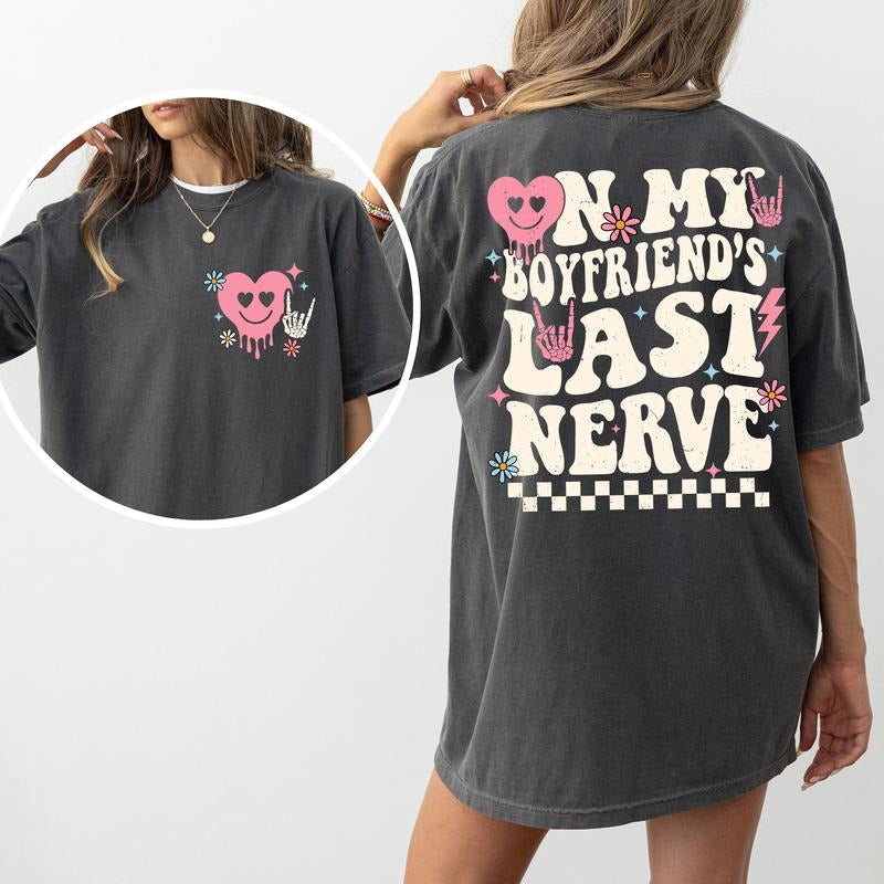 On My Boyfriend's Last Nerve Comfort Colors Shirt, Spoiled Girlfriend Double Sided Graphic Tee, Funny Girlfriend Unhinged...