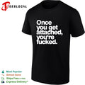 Once you get attached you are fucked shirt