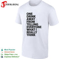 One drink away from telling everyone what I really think shirt