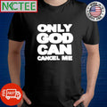 Only God can cancel me shirt