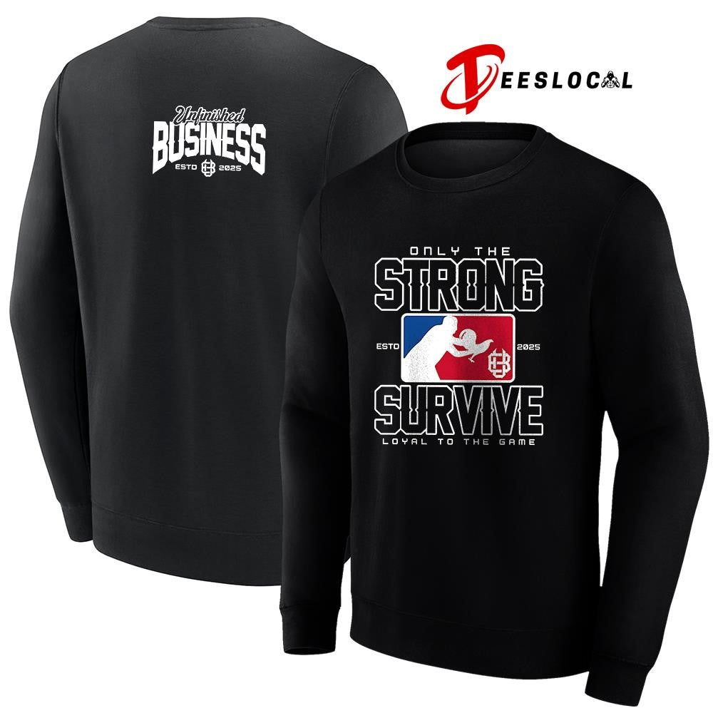Only the strong survive loyal to the game Unifinished Business shirt