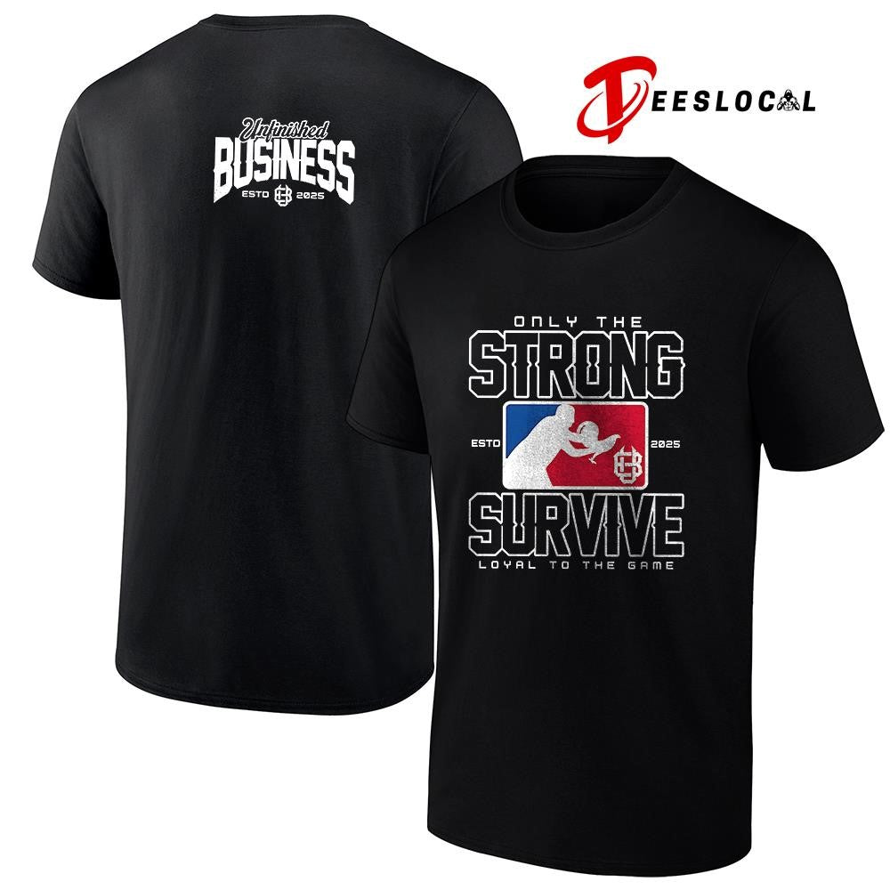 Only the strong survive loyal to the game Unifinished Business shirt