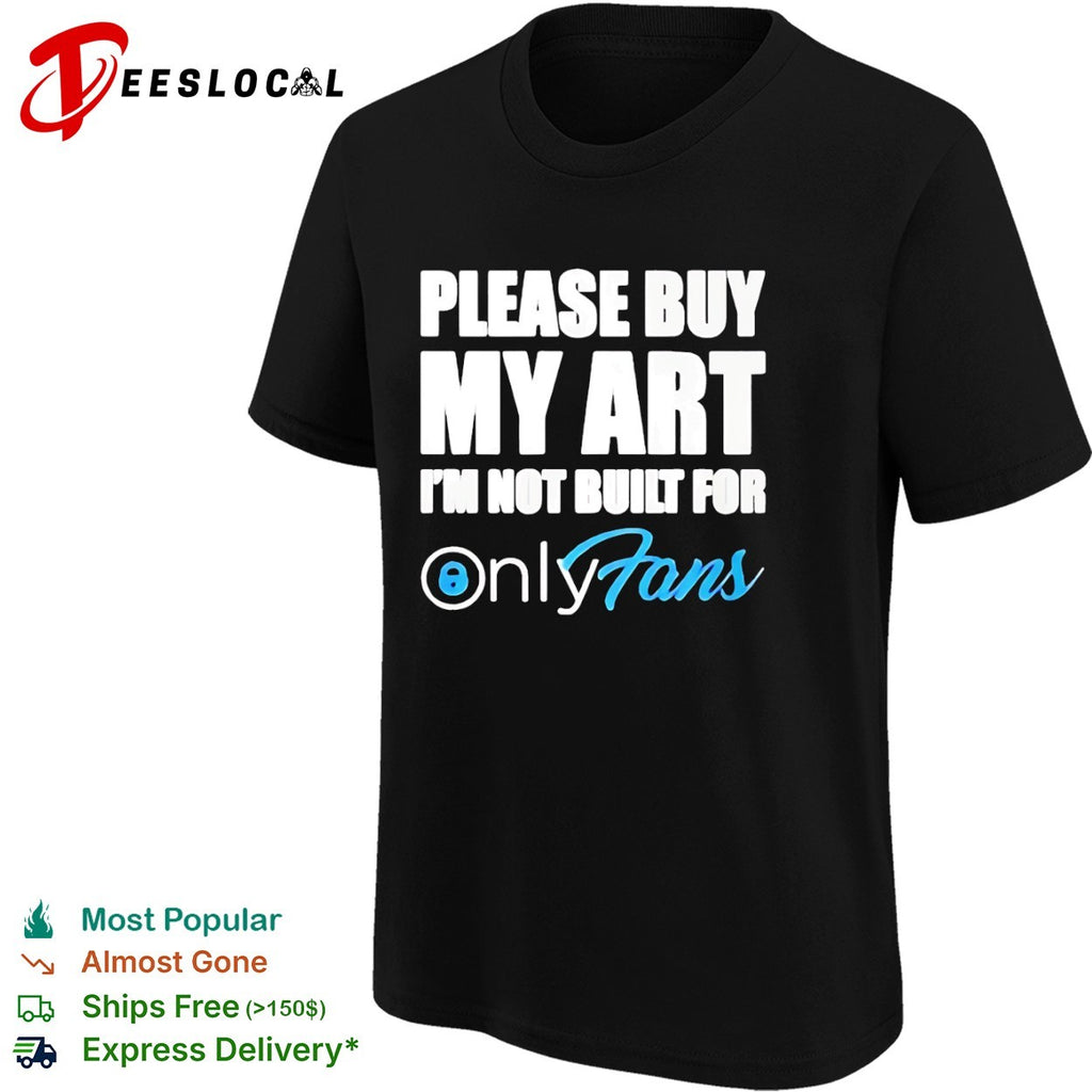 OnlyFans please buy my art I am not built for shirt
