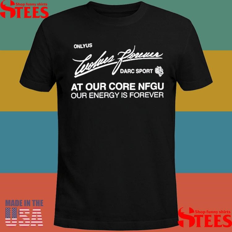 Onlyus Wolves Forever Darc Sport At Our Core Nfgu Our Energy Is Forever T-shirt