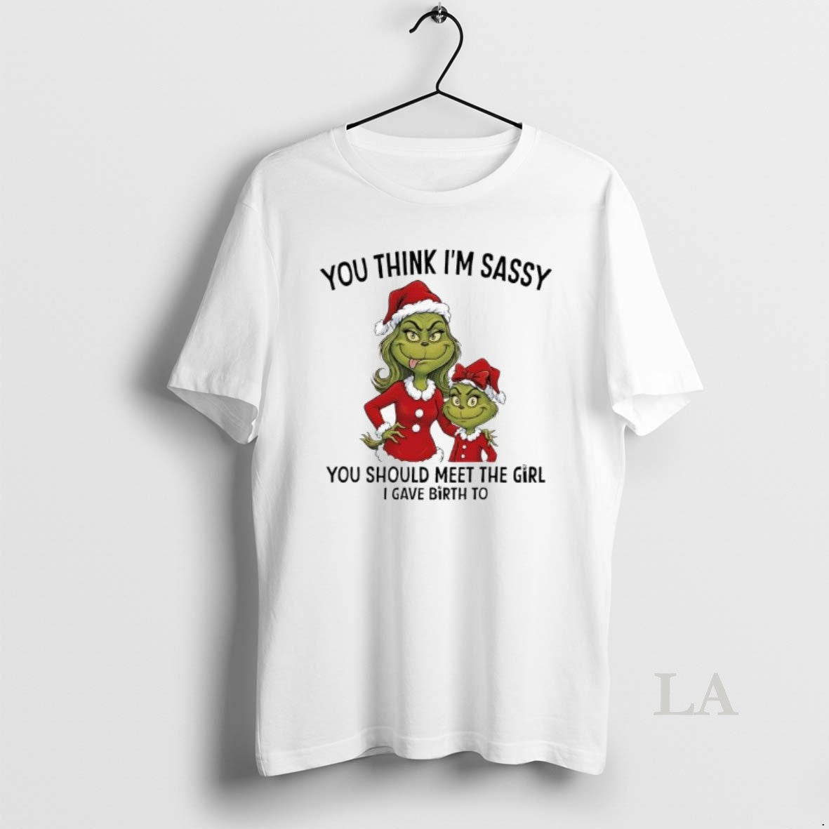 Original Grinch Xmas You Think Im Sassy You Should Meet The Girl I Gave Birth T-Shirts, Hoodie, Sweatshirt | CiraTrend.com