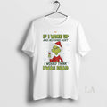 Original Grinch If I Woke Up And Nothing Hurt I Would Think I Was Dead T-Shirts, Hoodie, Sweatshirt | CiraTrend.com