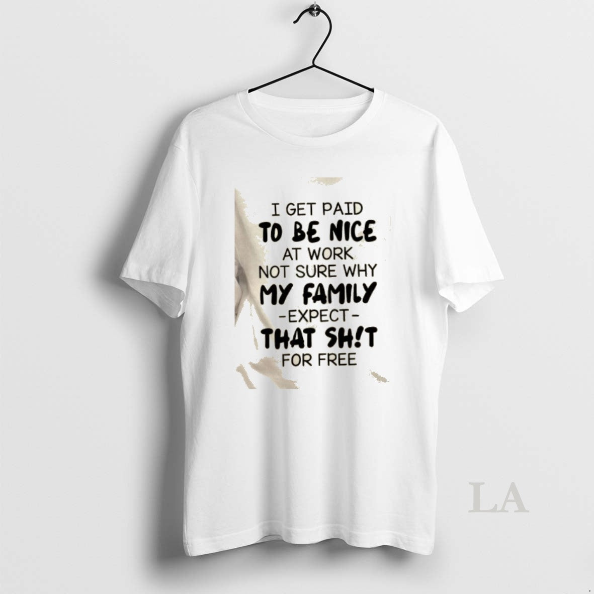 Original I Get Paid To Be Nice At Work Not Sure Why My Family Expect T-Shirts, Hoodie, Sweatshirt | CiraTrend.com