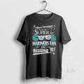 Original I Never Dreamed I Would Be A Super Cool Seattle Mariners Fan