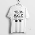 Original I Will Paint A House With A Q Tip Before I Worry About Why T-Shirts, Hoodie, Sweatshirt | CiraTrend.com